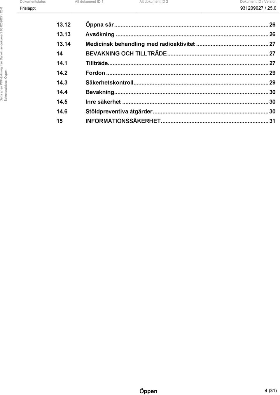 3 Säkerhetskontroll...29 14.4 Bevakning...30 14.5 Inre säkerhet...30 14.6 Stöldpreventiva åtgärder.