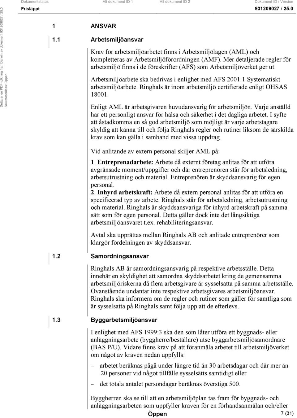 Ringhals är inom arbetsmiljö certifierade enligt OHSAS 18001. Enligt AML är arbetsgivaren huvudansvarig för arbetsmiljön.