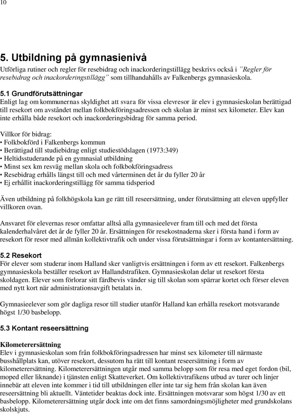 1 Grundförutsättningar Enligt lag om kommunernas skyldighet att svara för vissa elevresor är elev i gymnasieskolan berättigad till resekort om avståndet mellan folkbokföringsadressen och skolan är