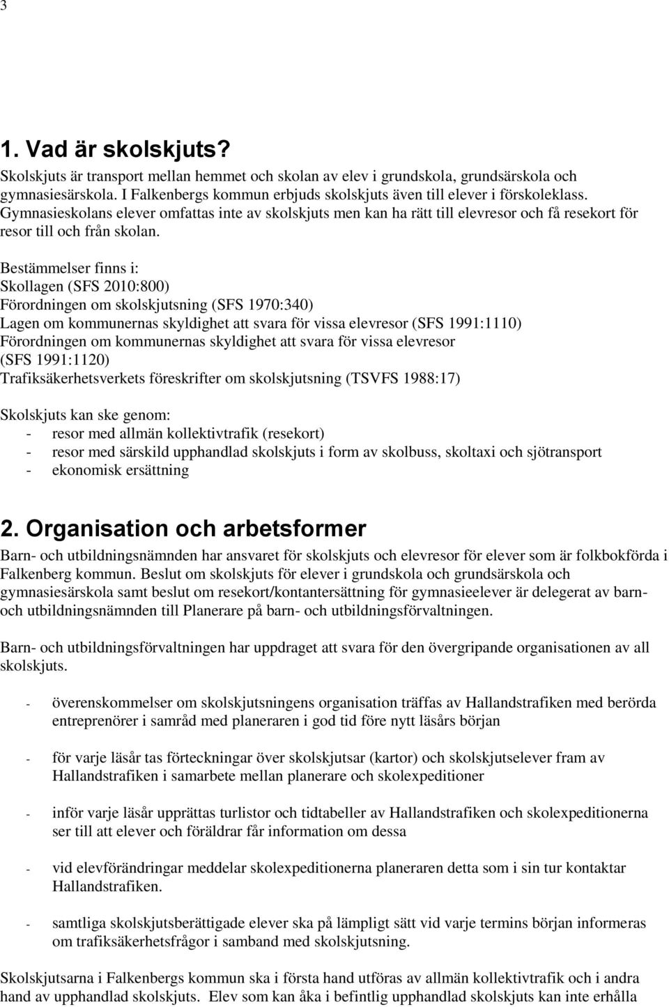 Gymnasieskolans elever omfattas inte av skolskjuts men kan ha rätt till elevresor och få resekort för resor till och från skolan.