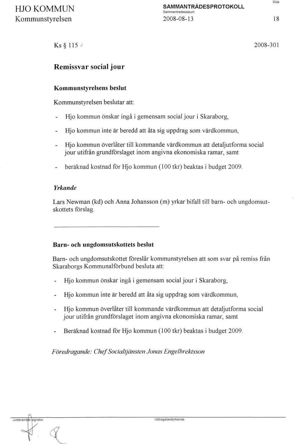 ramar, samt beräknad kostnad för Hjo kommun (l00 tkr) beaktas i budget 2009. Yrkande Lars Newman (kd) och Anna Johansson (m) yrkar bifall till barn- och ungdomsutskottets förslag.