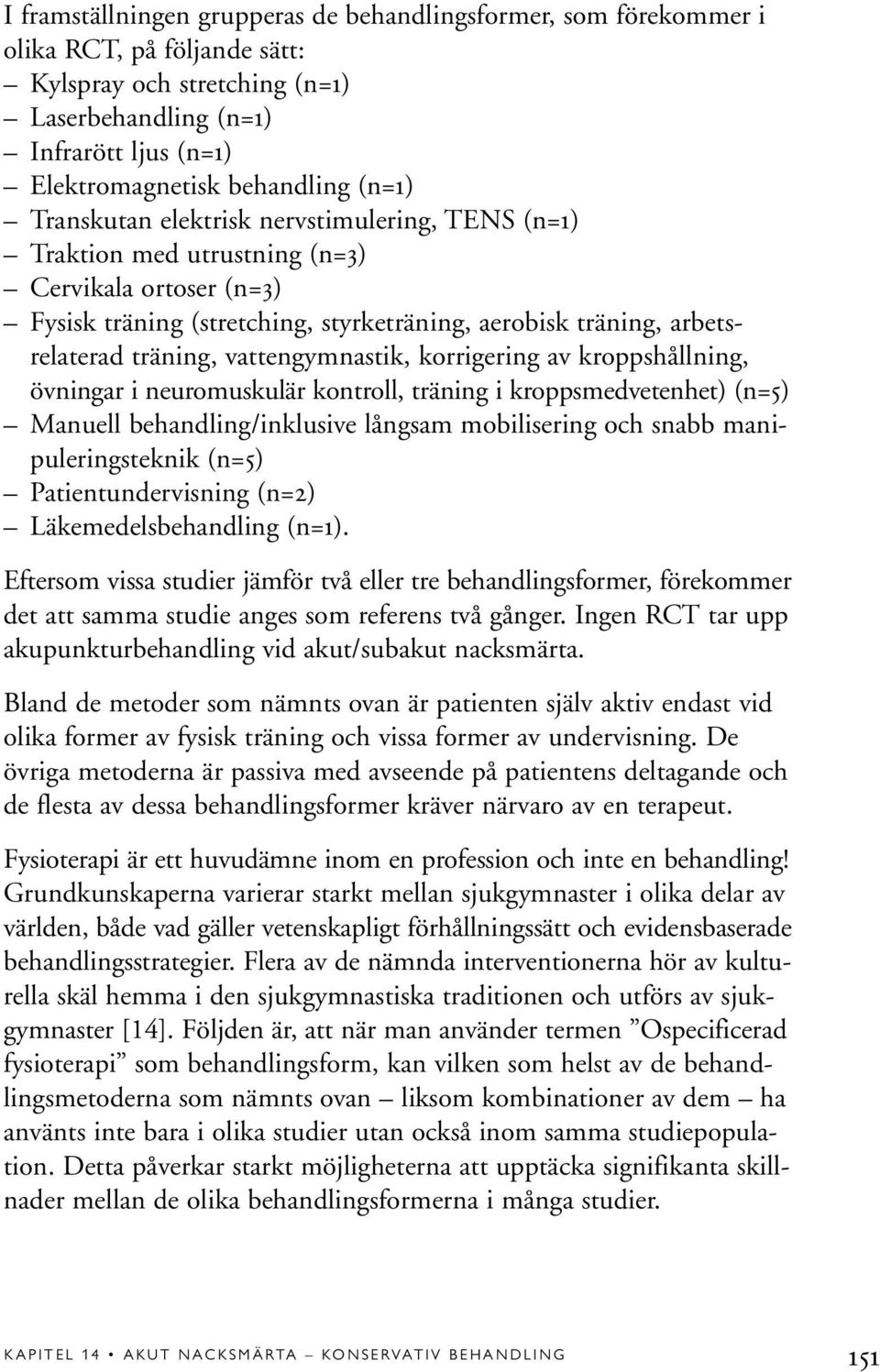 vattengymnastik, korrigering av kroppshållning, övningar i neuromuskulär kontroll, träning i kroppsmedvetenhet) (n=5) Manuell behandling/inklusive långsam mobilisering och snabb manipuleringsteknik