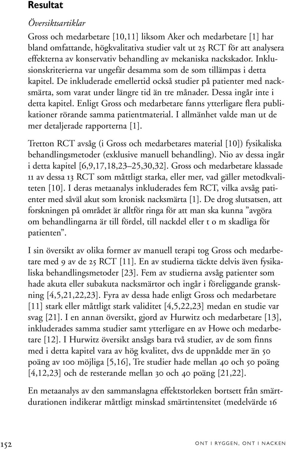 De inkluderade emellertid också studier på patienter med nacksmärta, som varat under längre tid än tre månader. Dessa ingår inte i detta kapitel.