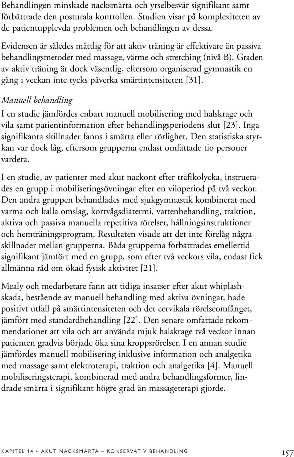 Graden av aktiv träning är dock väsentlig, eftersom organiserad gymnastik en gång i veckan inte tycks påverka smärtintensiteten [31].