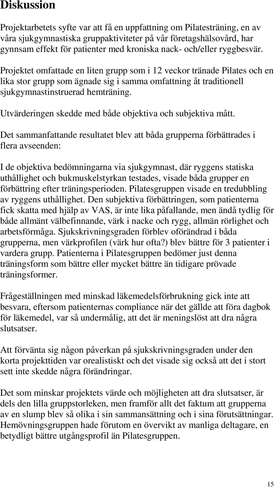 Utvärderingen skedde med både objektiva och subjektiva mått.