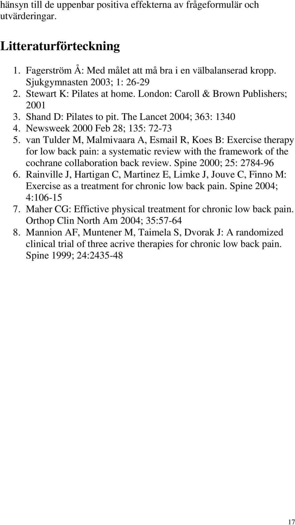 van Tulder M, Malmivaara A, Esmail R, Koes B: Exercise therapy for low back pain: a systematic review with the framework of the cochrane collaboration back review. Spine 2000; 25: 2784-96 6.