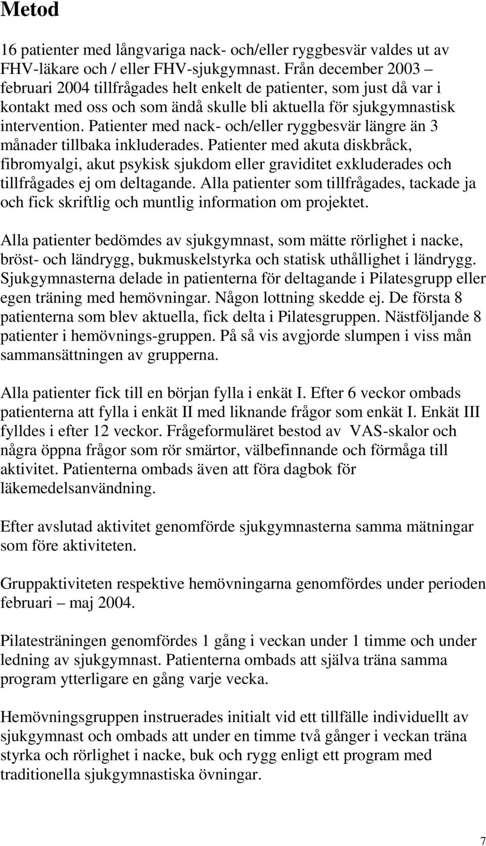 Patienter med nack- och/eller ryggbesvär längre än 3 månader tillbaka inkluderades.