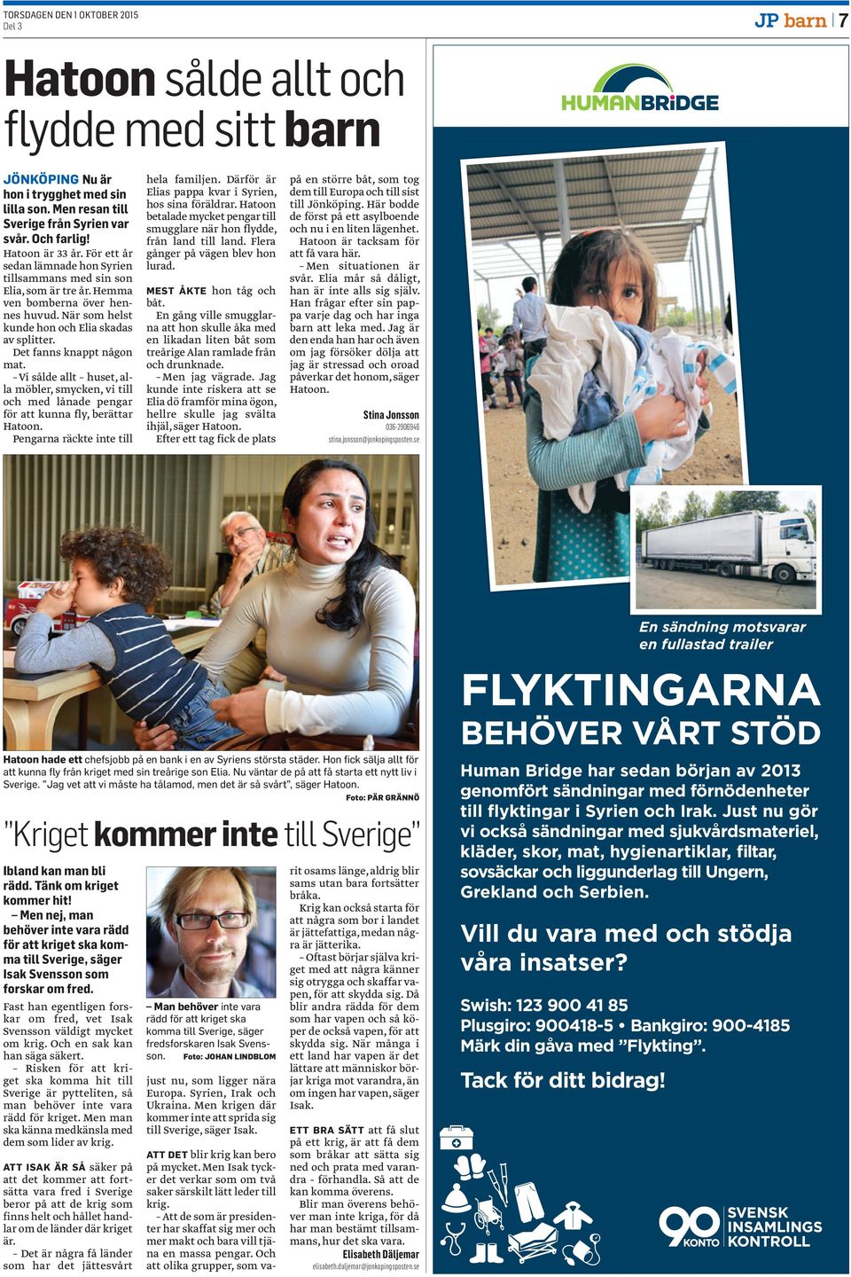 Vi sålde allt huset, alla möbler, smycken, vi till och med lånade pengar för att kunna fly, berättar Hatoon. Pengarna räckte inte till hela familjen.