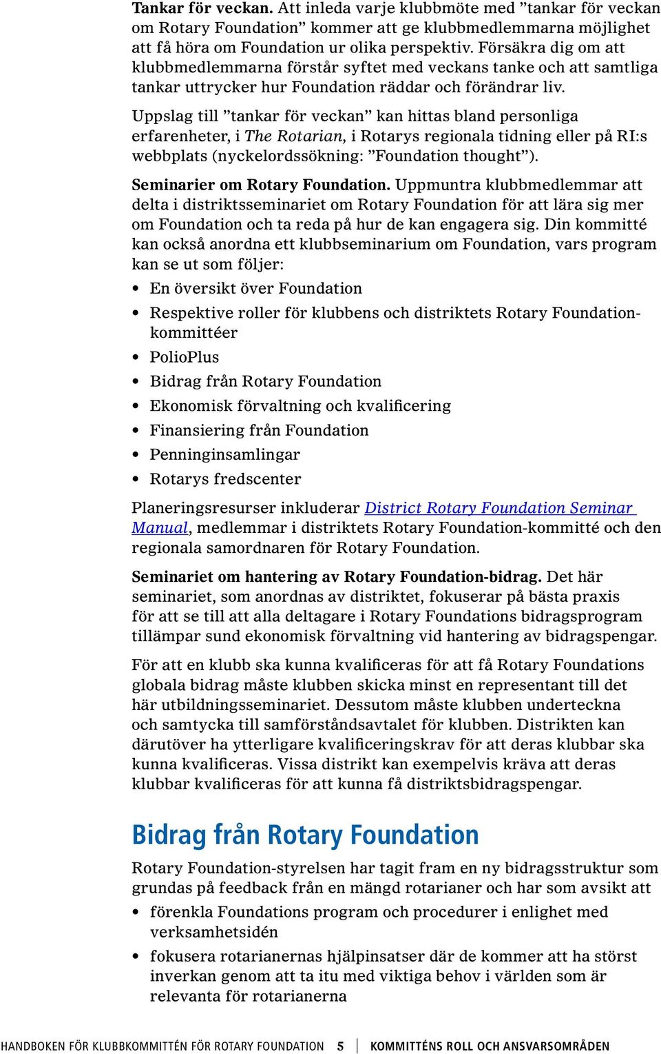 Uppslag till tankar för veckan kan hittas bland personliga erfarenheter, i The Rotarian, i Rotarys regionala tidning eller på RI:s webbplats (nyckelordssökning: Foundation thought ).