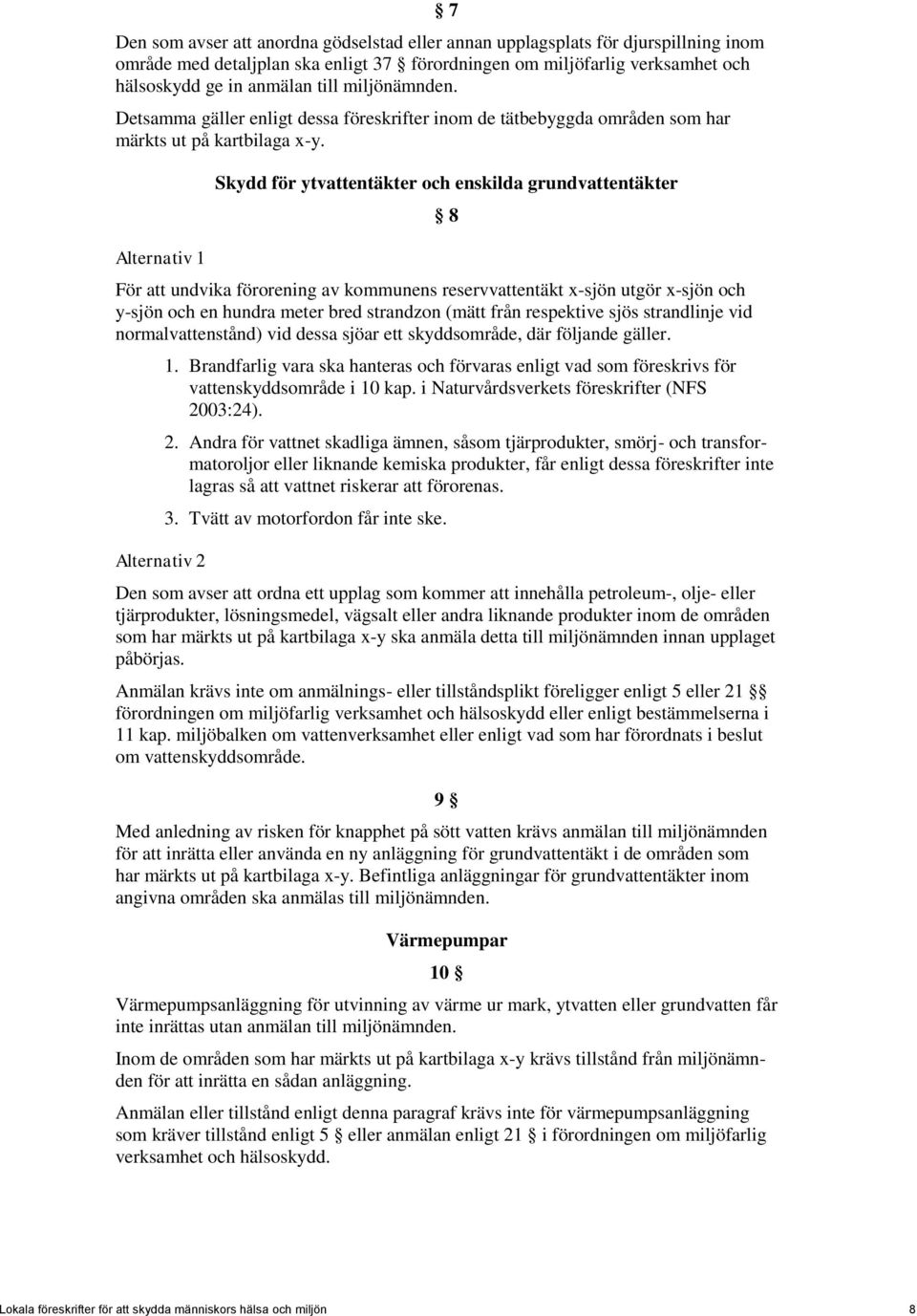 Alternativ 1 Skydd för ytvattentäkter och enskilda grundvattentäkter För att undvika förorening av kommunens reservvattentäkt x-sjön utgör x-sjön och y-sjön och en hundra meter bred strandzon (mätt