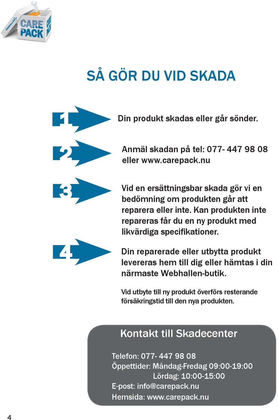 Kan produkten inte repareras får du en ny produkt med likvärdiga specifikationer.