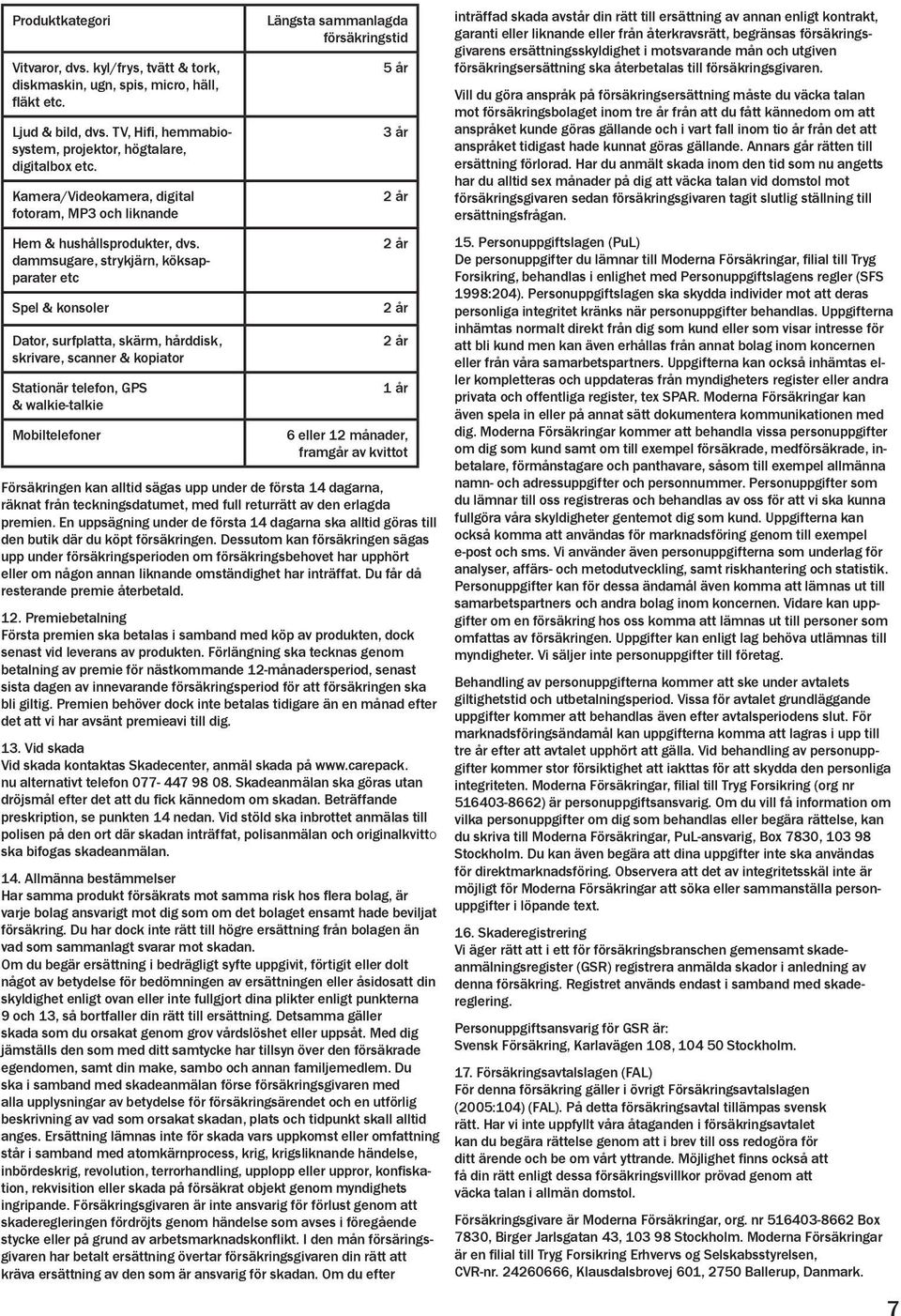 dammsugare, strykjärn, köksapparater etc Spel & konsoler Dator, surfplatta, skärm, hårddisk, skrivare, scanner & kopiator Stationär telefon, GPS & walkie-talkie Mobiltelefoner Längsta sammanlagda