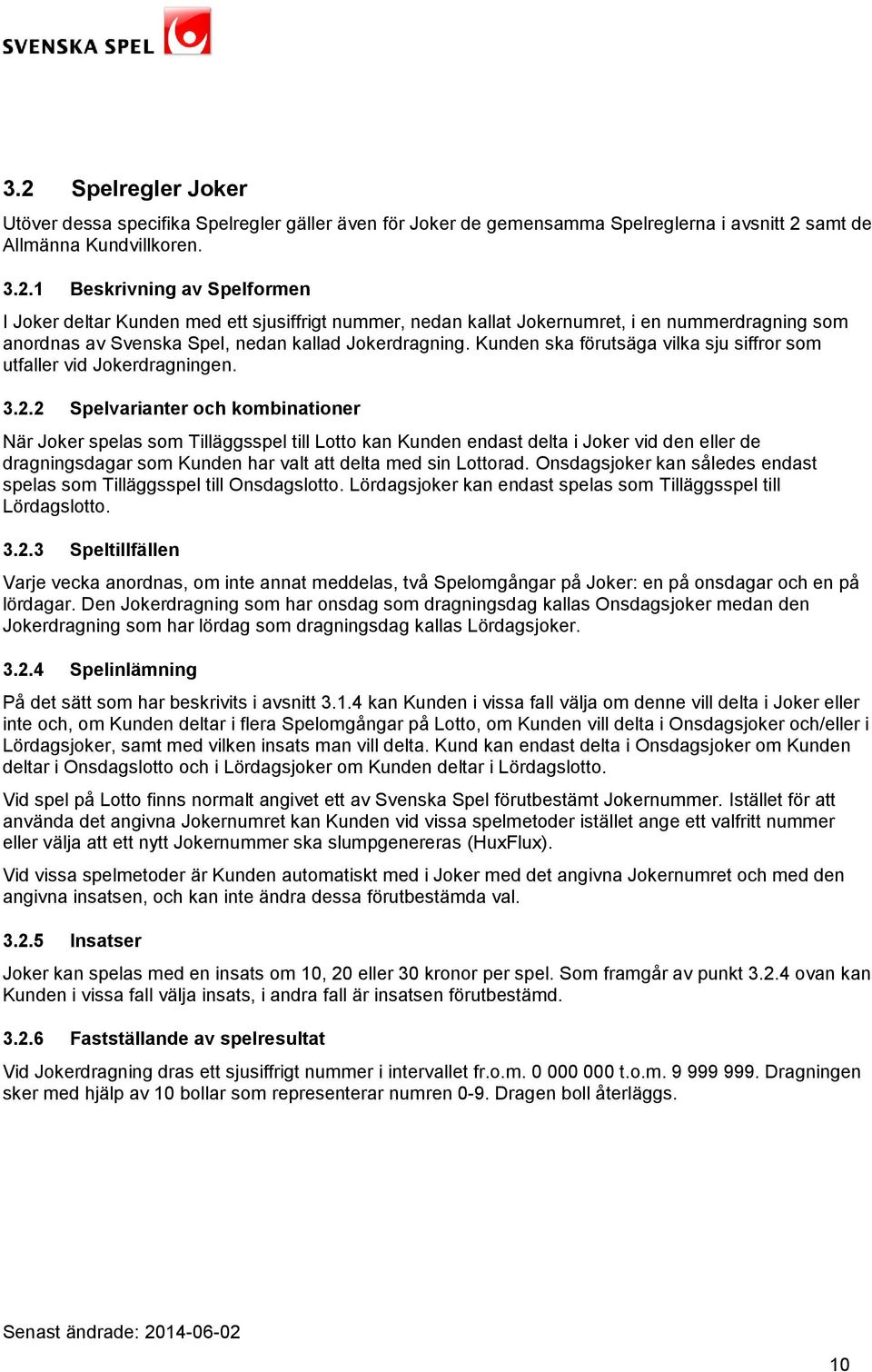 2 Spelvarianter och kombinationer När Joker spelas som Tilläggsspel till Lotto kan Kunden endast delta i Joker vid den eller de dragningsdagar som Kunden har valt att delta med sin Lottorad.