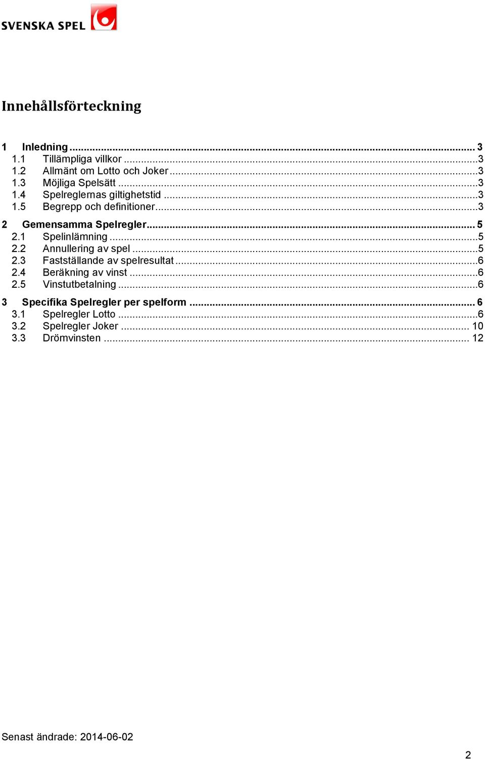 ..5 2.2 Annullering av spel...5 2.3 Fastställande av spelresultat...6 2.4 Beräkning av vinst...6 2.5 Vinstutbetalning.