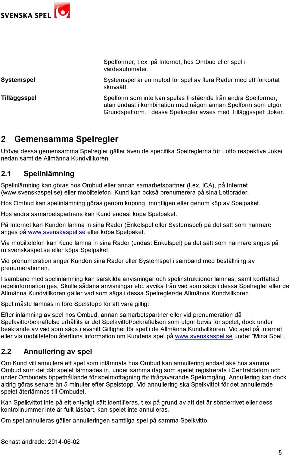 2 Gemensamma Spelregler Utöver dessa gemensamma Spelregler gäller även de specifika Spelreglerna för Lotto respektive Joker nedan samt de Allmänna Kundvillkoren. 2.