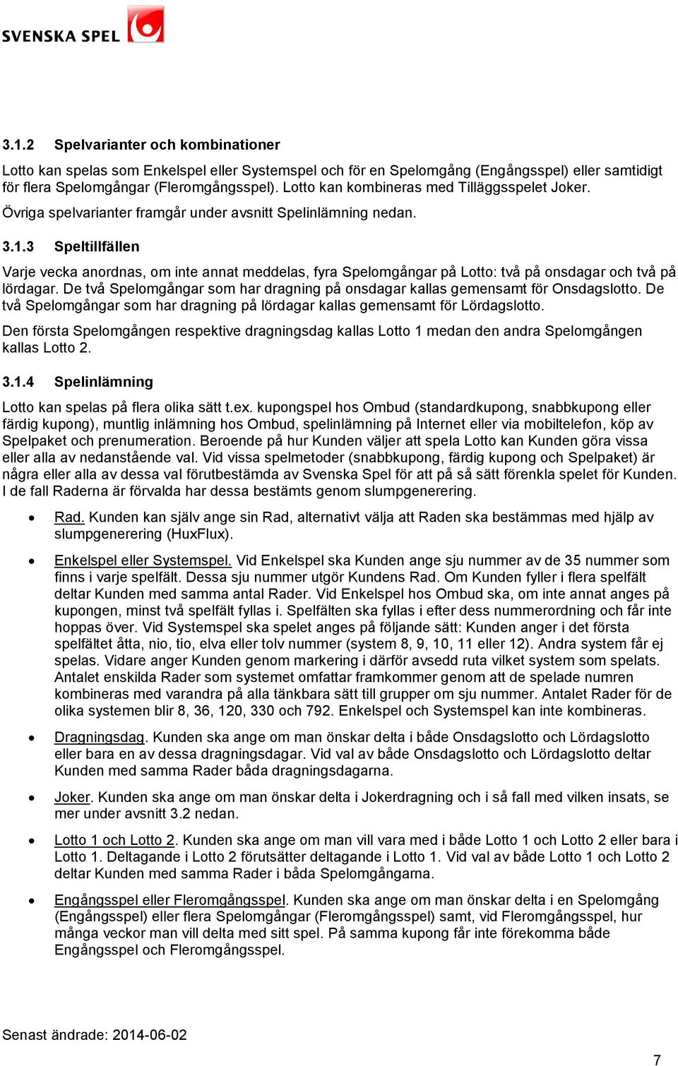 3 Speltillfällen Varje vecka anordnas, om inte annat meddelas, fyra Spelomgångar på Lotto: två på onsdagar och två på lördagar.