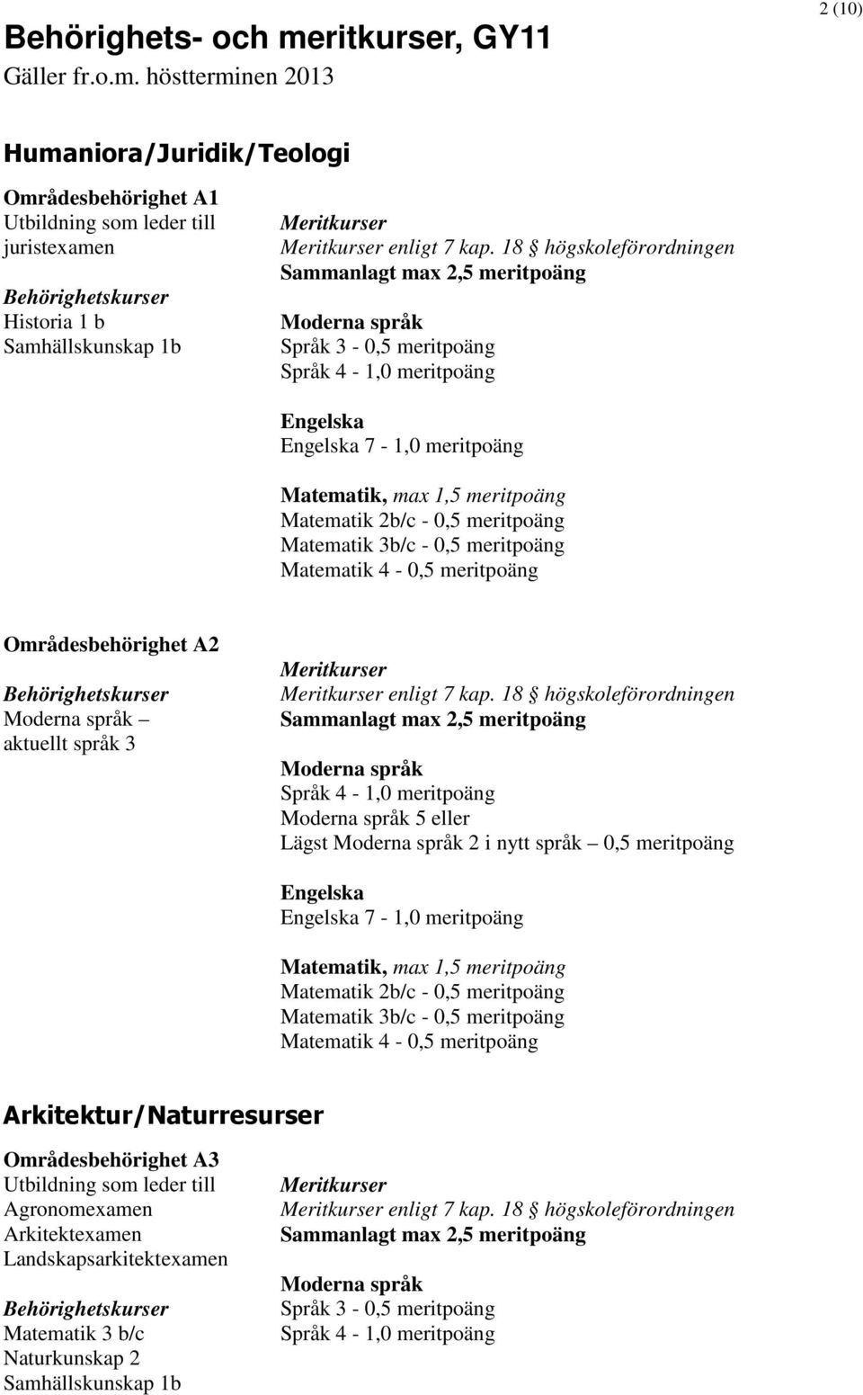 18 högskoleförordningen 5 Lägst 2 i nytt språk 0,5 meritpoäng Matematik 2b/c - 0,5 meritpoäng Arkitektur/Naturresurser