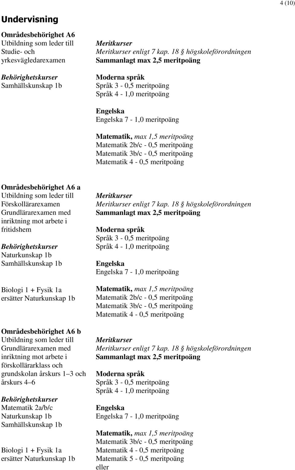 Naturkunskap 1b Biologi 1 + Fysik 1a ersätter Naturkunskap 1b Områdesbehörighet A6 b Grundlärarexamen med inriktning mot arbete i förskollärarklass och