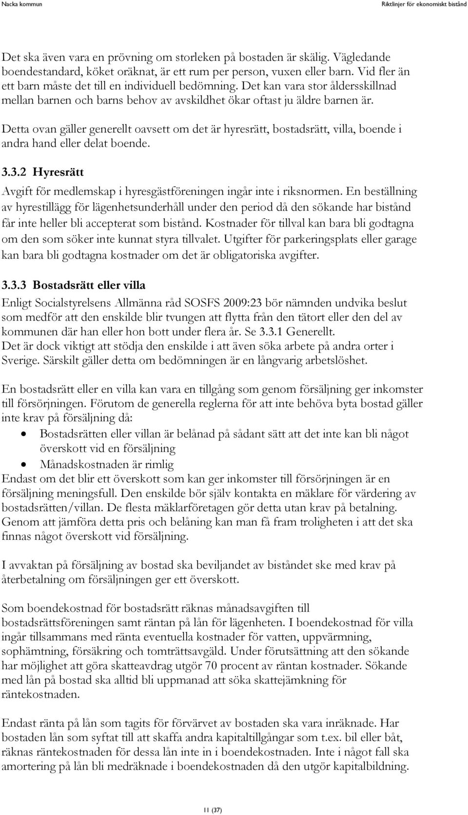 Detta ovan gäller generellt oavsett om det är hyresrätt, bostadsrätt, villa, boende i andra hand eller delat boende. 3.3.2 Hyresrätt Avgift för medlemskap i hyresgästföreningen ingår inte i riksnormen.