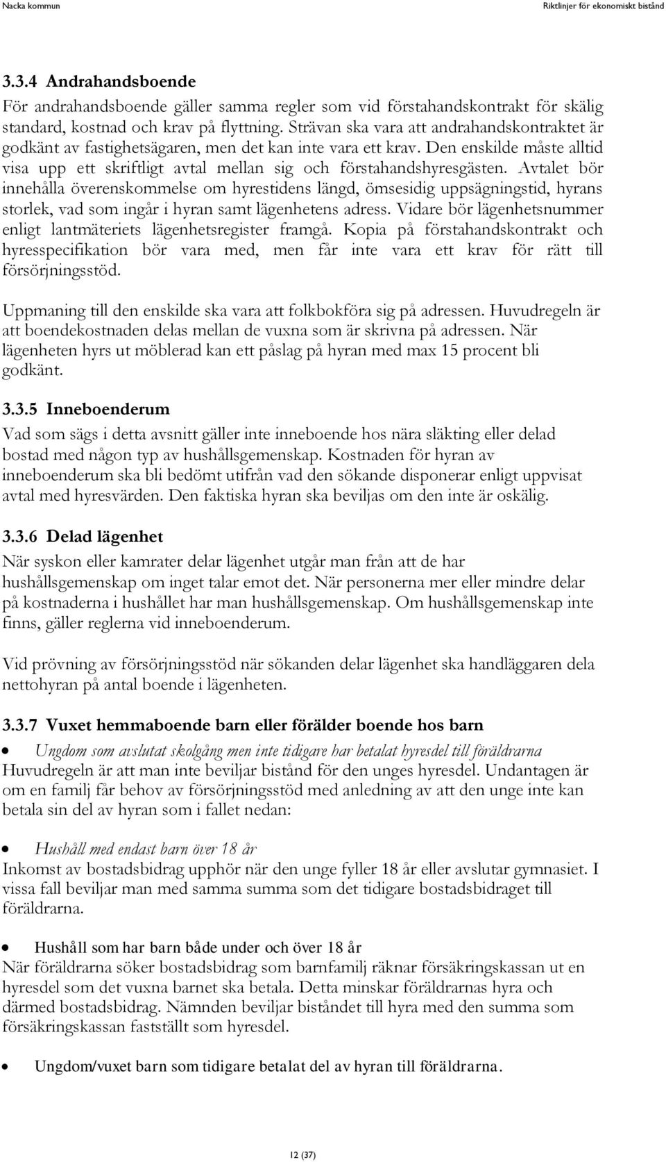 Avtalet bör innehålla överenskommelse om hyrestidens längd, ömsesidig uppsägningstid, hyrans storlek, vad som ingår i hyran samt lägenhetens adress.