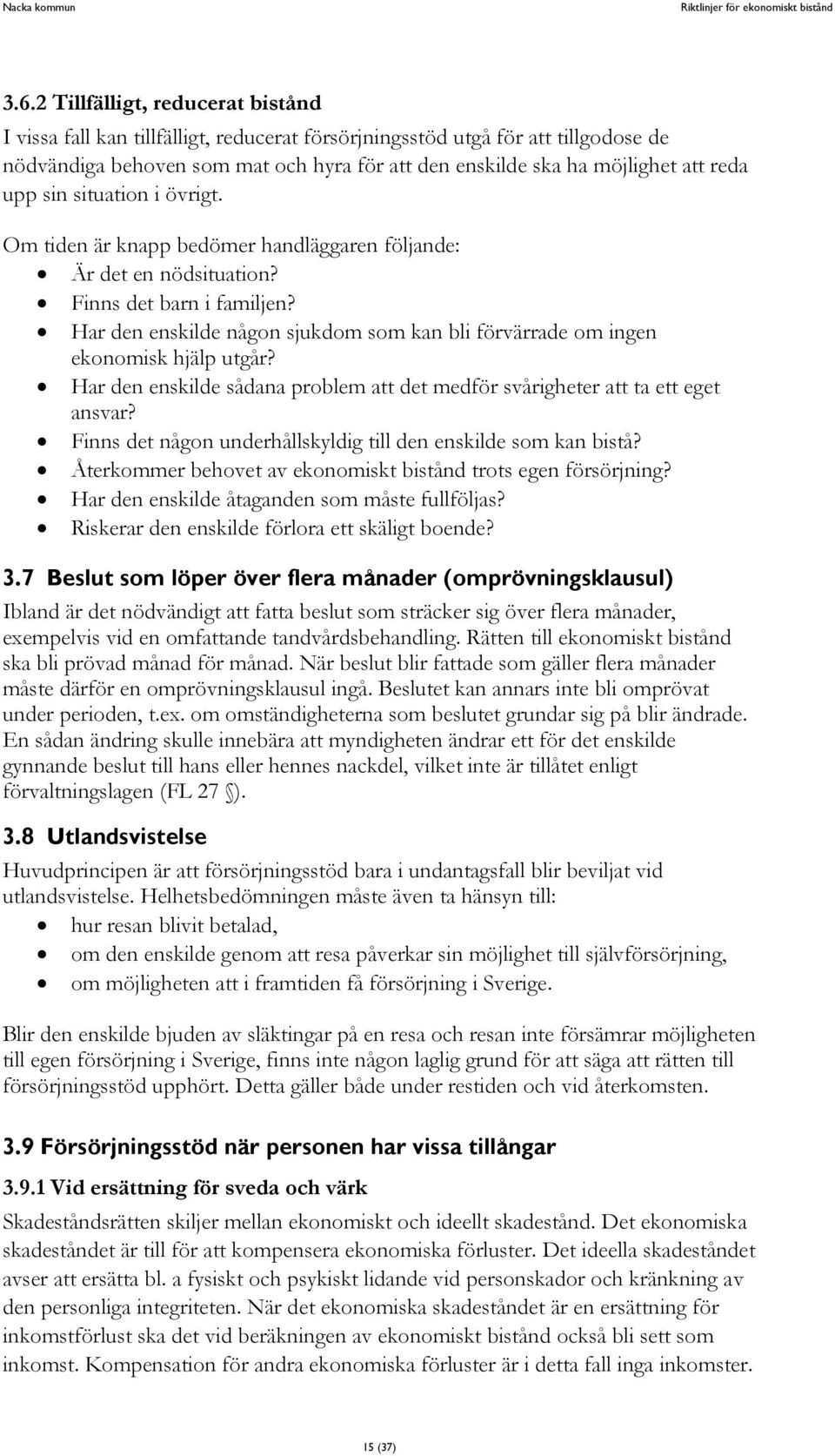 Har den enskilde någon sjukdom som kan bli förvärrade om ingen ekonomisk hjälp utgår? Har den enskilde sådana problem att det medför svårigheter att ta ett eget ansvar?