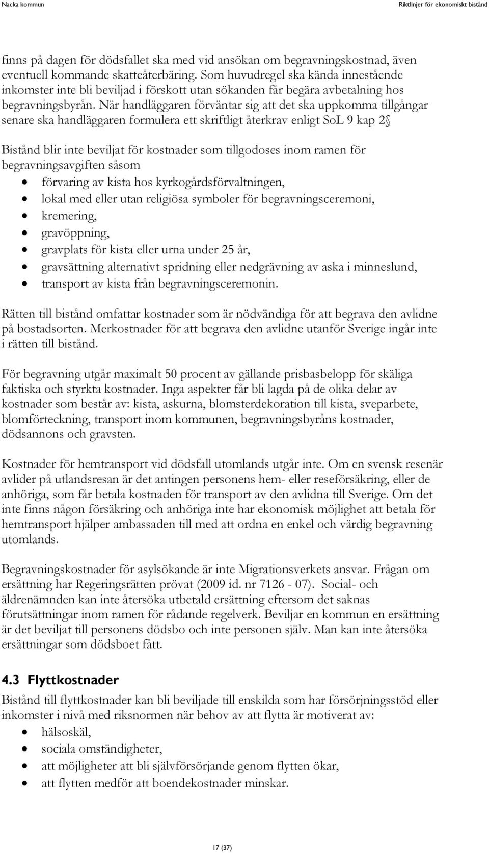 När handläggaren förväntar sig att det ska uppkomma tillgångar senare ska handläggaren formulera ett skriftligt återkrav enligt SoL 9 kap 2 Bistånd blir inte beviljat för kostnader som tillgodoses