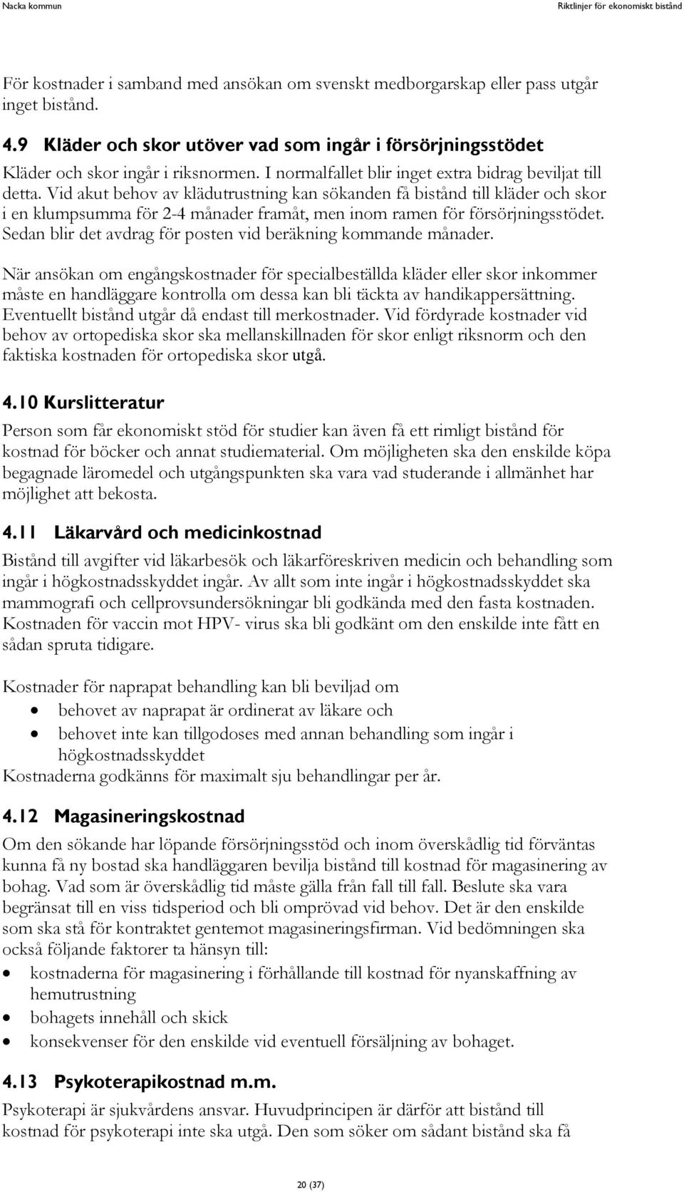 Vid akut behov av klädutrustning kan sökanden få bistånd till kläder och skor i en klumpsumma för 2-4 månader framåt, men inom ramen för försörjningsstödet.