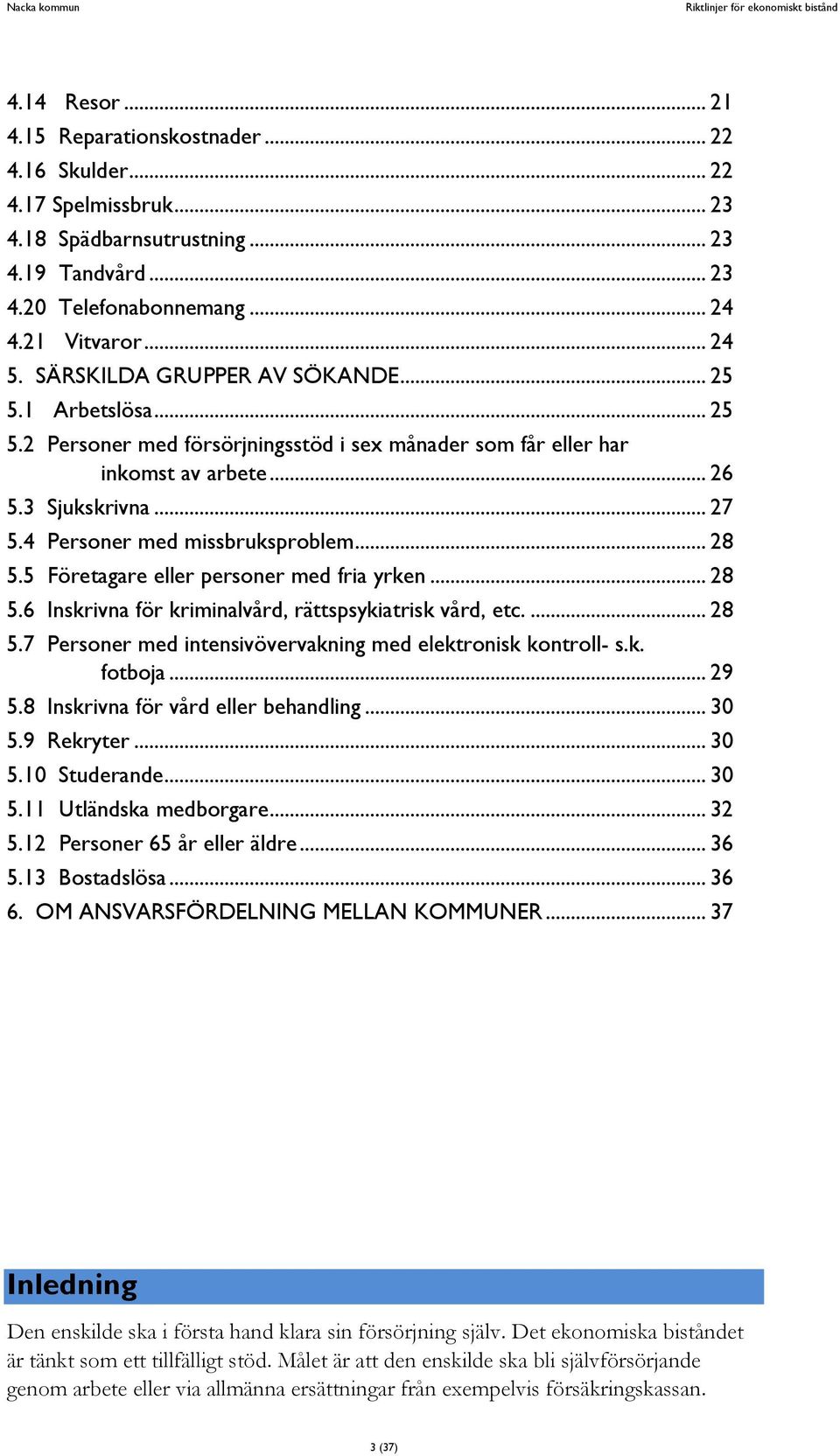 4 Personer med missbruksproblem... 28 5.5 Företagare eller personer med fria yrken... 28 5.6 Inskrivna för kriminalvård, rättspsykiatrisk vård, etc.... 28 5.7 Personer med intensivövervakning med elektronisk kontroll- s.