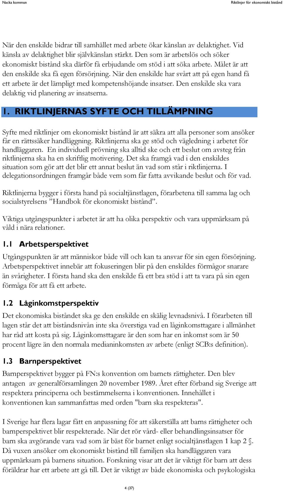 När den enskilde har svårt att på egen hand få ett arbete är det lämpligt med kompetenshöjande insatser. Den enskilde ska vara delaktig vid planering av insatserna. 1.