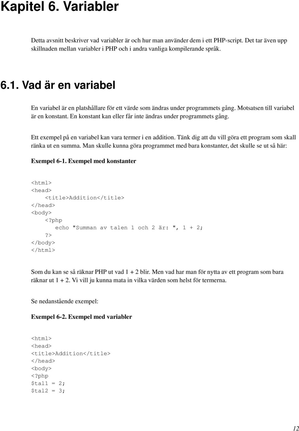 Ett exempel på en variabel kan vara termer i en addition. Tänk dig att du vill göra ett program som skall ränka ut en summa.