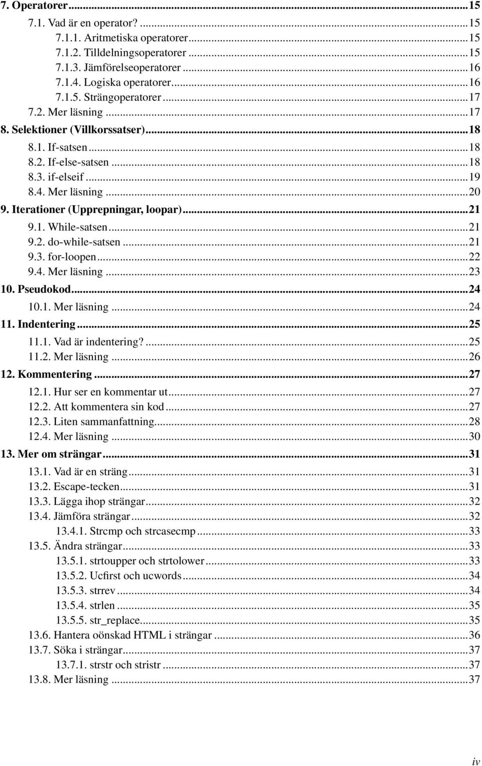 ..21 9.2. do-while-satsen...21 9.3. for-loopen...22 9.4. Mer läsning...23 10. Pseudokod...24 10.1. Mer läsning...24 11. Indentering...25 11.1. Vad är indentering?...25 11.2. Mer läsning...26 12.