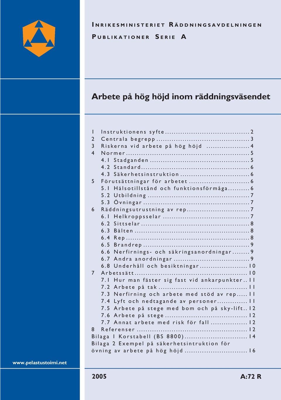 ..7 6 Räddningsutrustning av rep...7 6.1 Helkroppsselar...7 6.2 Sittselar...8 6.3 Bälten...8 6.4 Rep...8 6.5 Brandrep...9 6.6 Nerfirnings- och säkringsanordningar...9 6.7 Andra anordningar...9 6.8 Underhåll och besiktningar.