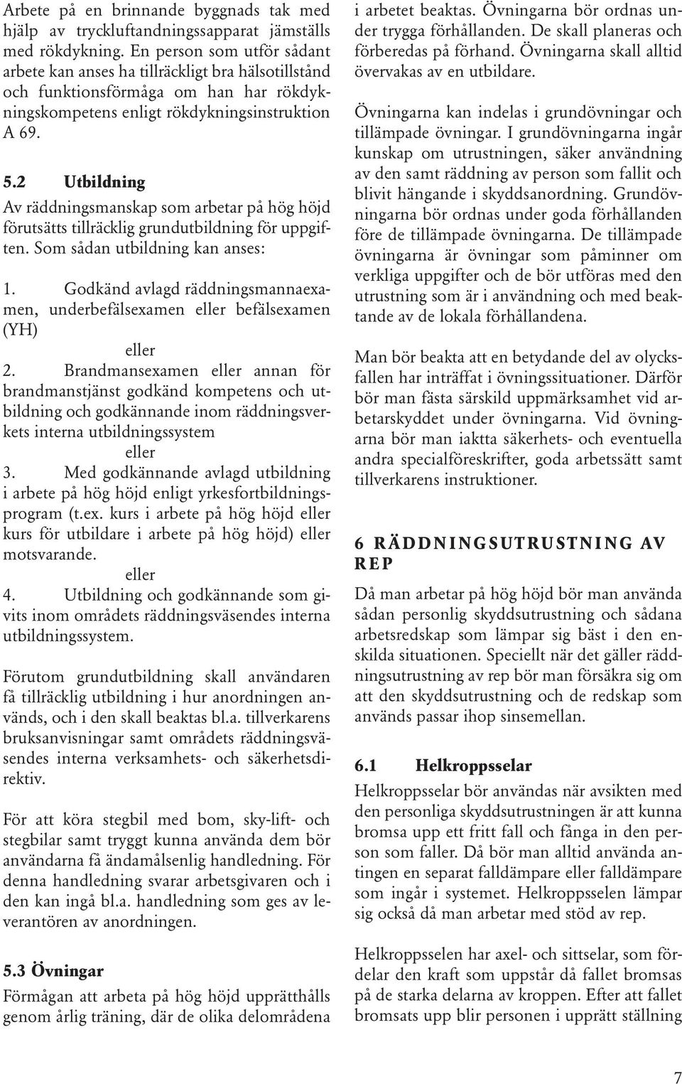 2 Utbildning Av räddningsmanskap som arbetar på hög höjd förutsätts tillräcklig grundutbildning för uppgiften. Som sådan utbildning kan anses: 1.