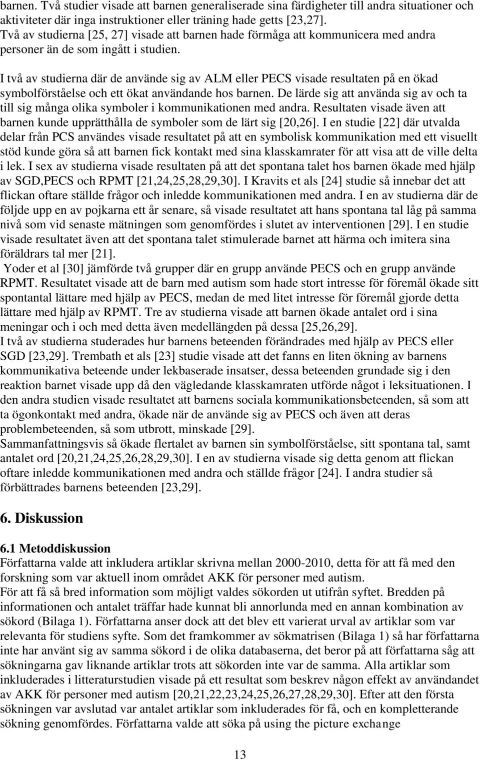 I två av studierna där de använde sig av ALM eller PECS visade resultaten på en ökad symbolförståelse och ett ökat användande hos barnen.