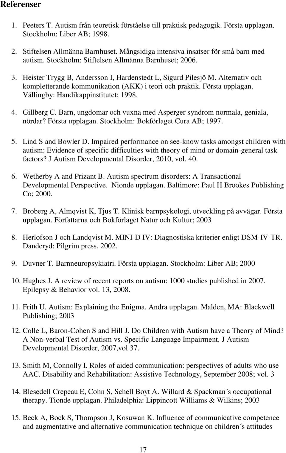 Alternativ och kompletterande kommunikation (AKK) i teori och praktik. Första upplagan. Vällingby: Handikappinstitutet; 1998. 4. Gillberg C.