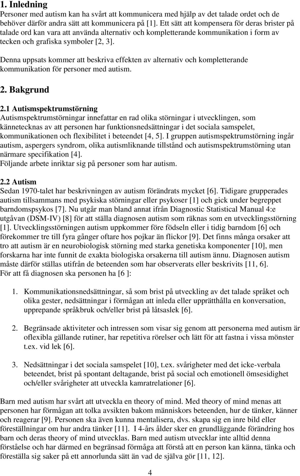 Denna uppsats kommer att beskriva effekten av alternativ och kompletterande kommunikation för personer med autism. 2. Bakgrund 2.