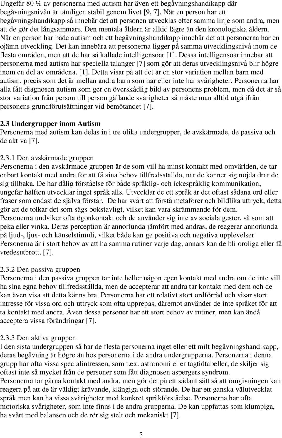 Den mentala åldern är alltid lägre än den kronologiska åldern. När en person har både autism och ett begåvningshandikapp innebär det att personerna har en ojämn utveckling.