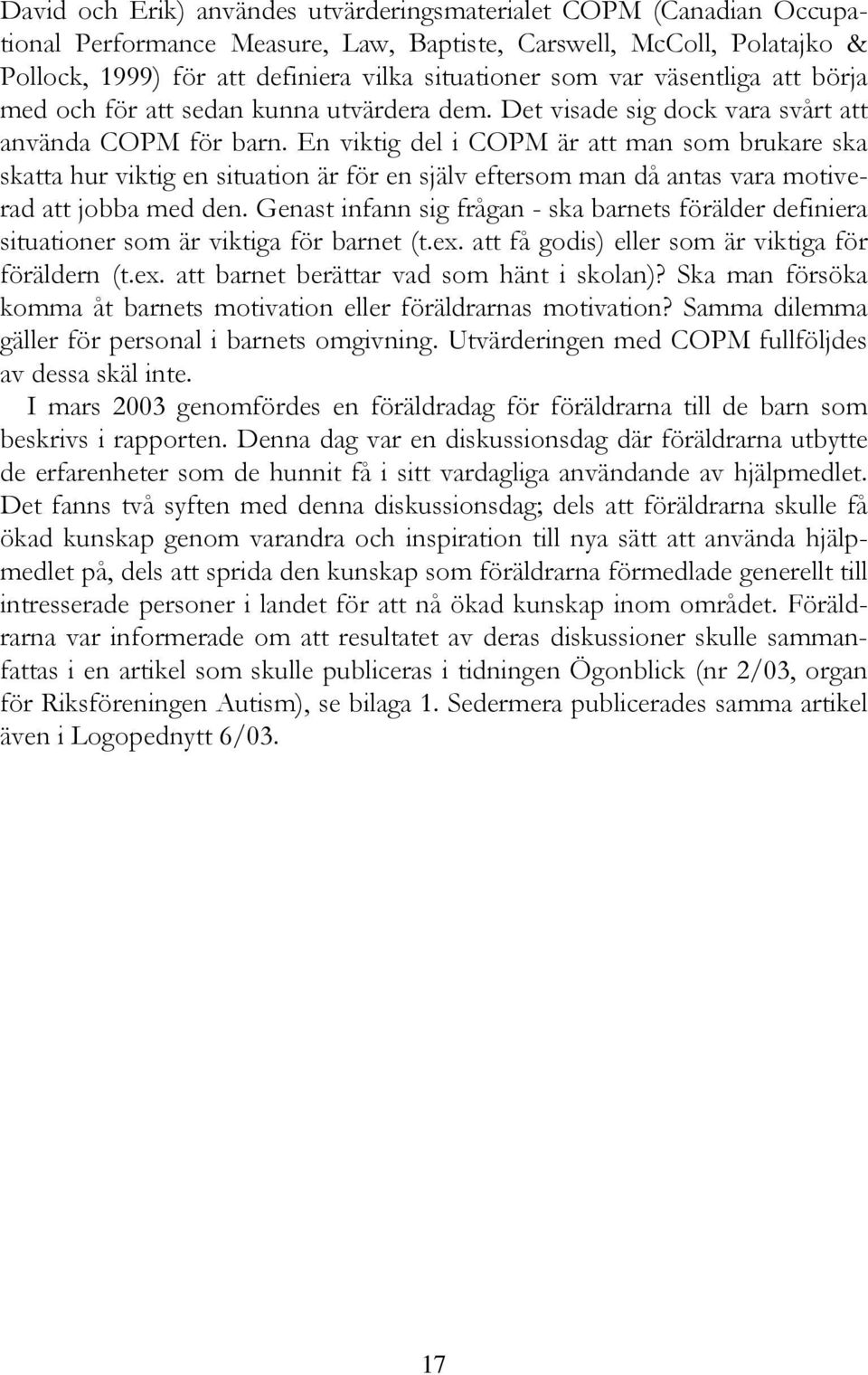 En viktig del i COPM är att man som brukare ska skatta hur viktig en situation är för en själv eftersom man då antas vara motiverad att jobba med den.