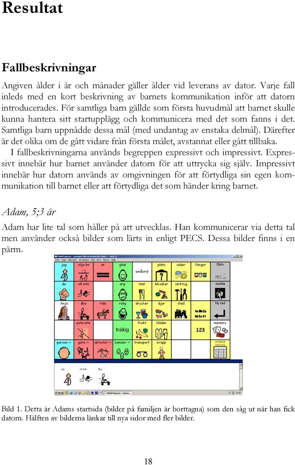 Samtliga barn uppnådde dessa mål (med undantag av enstaka delmål). Därefter är det olika om de gått vidare från första målet, avstannat eller gått tillbaka.