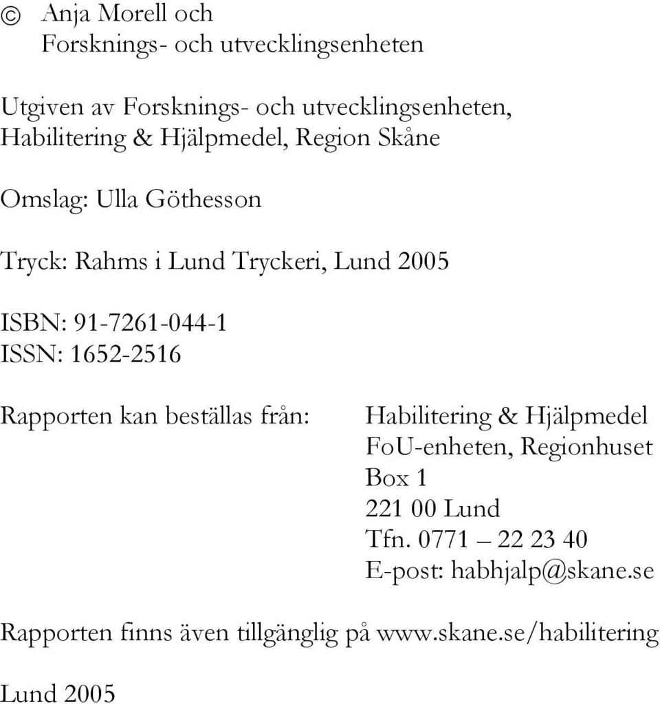 ISSN: 1652-2516 Rapporten kan beställas från: Habilitering & Hjälpmedel FoU-enheten, Regionhuset Box 1 221 00