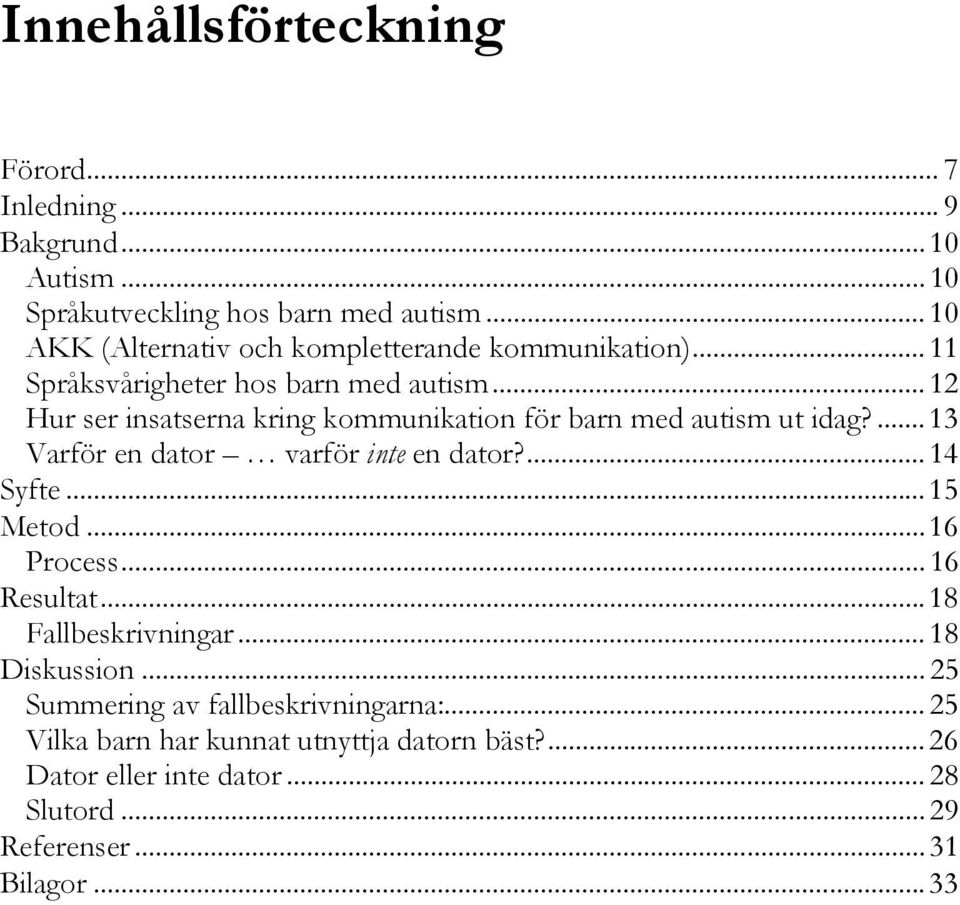 .. 12 Hur ser insatserna kring kommunikation för barn med autism ut idag?... 13 Varför en dator varför inte en dator?... 14 Syfte... 15 Metod.