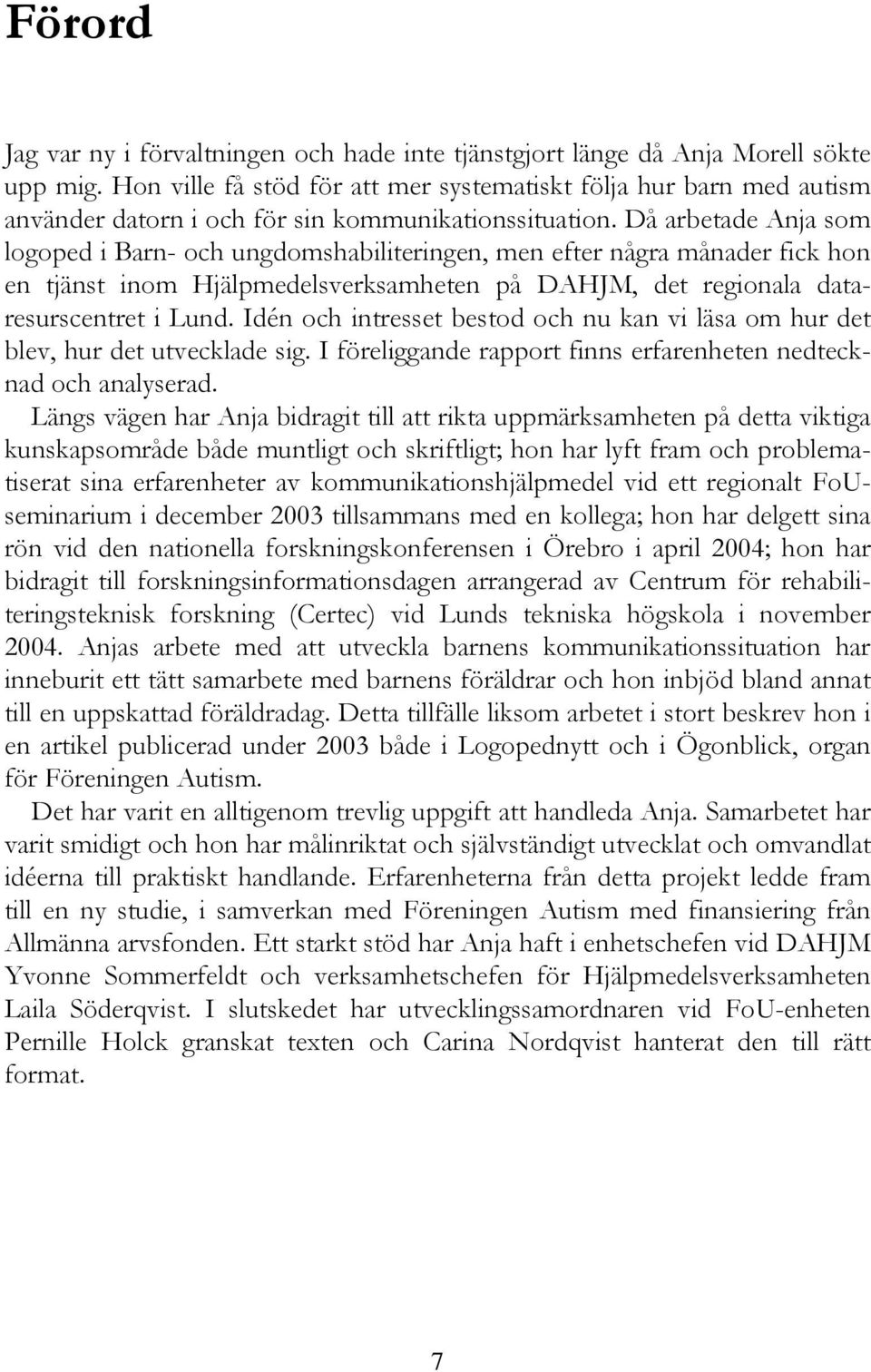 Då arbetade Anja som logoped i Barn- och ungdomshabiliteringen, men efter några månader fick hon en tjänst inom Hjälpmedelsverksamheten på DAHJM, det regionala dataresurscentret i Lund.