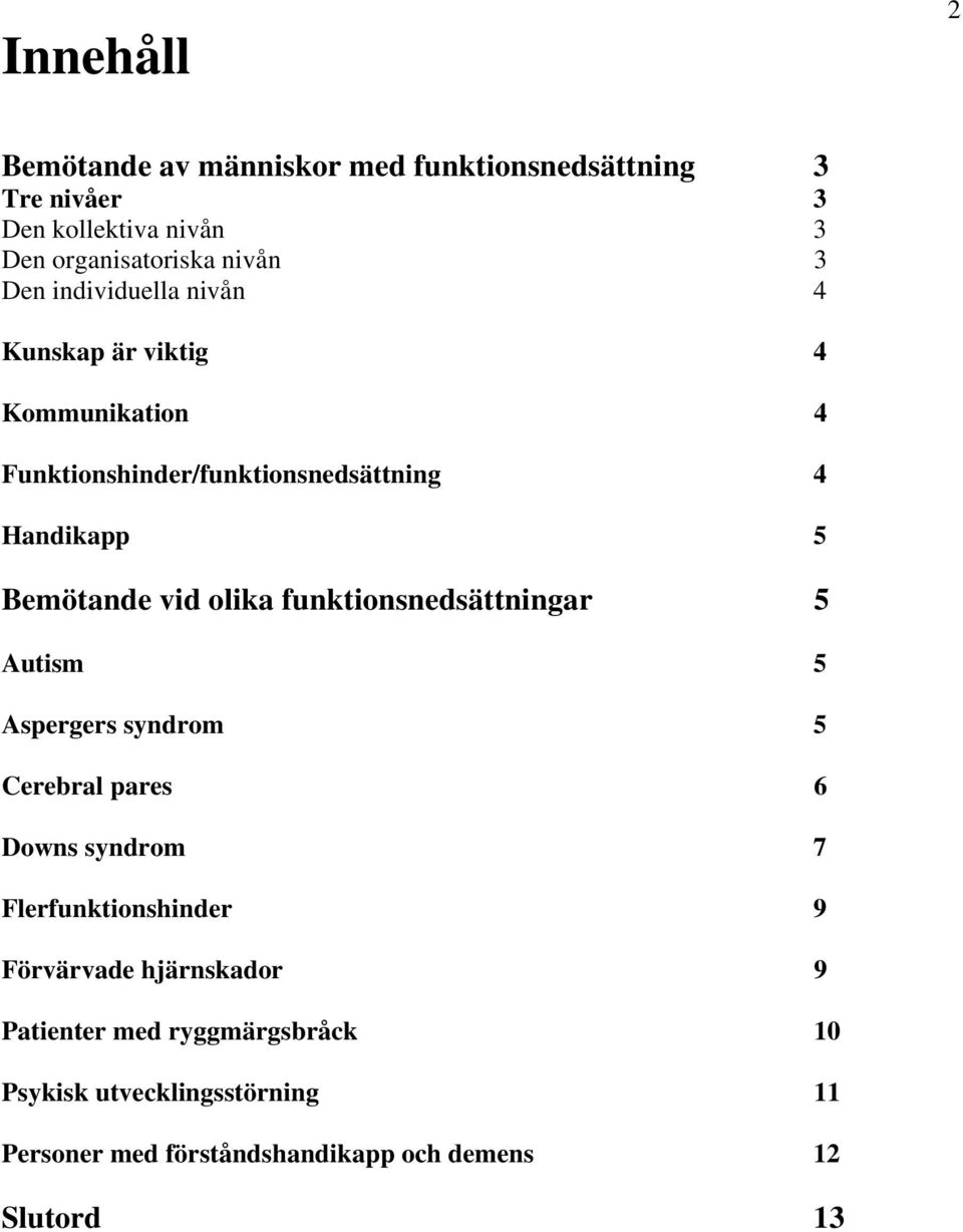 olika funktionsnedsättningar 5 Autism 5 Aspergers syndrom 5 Cerebral pares 6 Downs syndrom 7 Flerfunktionshinder 9 Förvärvade