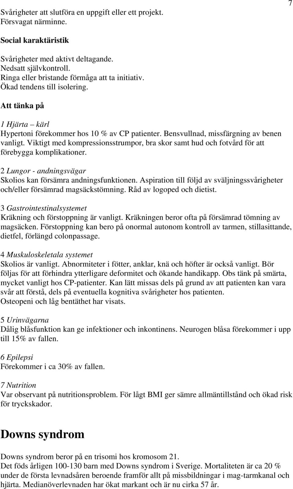 Viktigt med kompressionsstrumpor, bra skor samt hud och fotvård för att förebygga komplikationer. 2 Lungor - andningsvägar Skolios kan försämra andningsfunktionen.