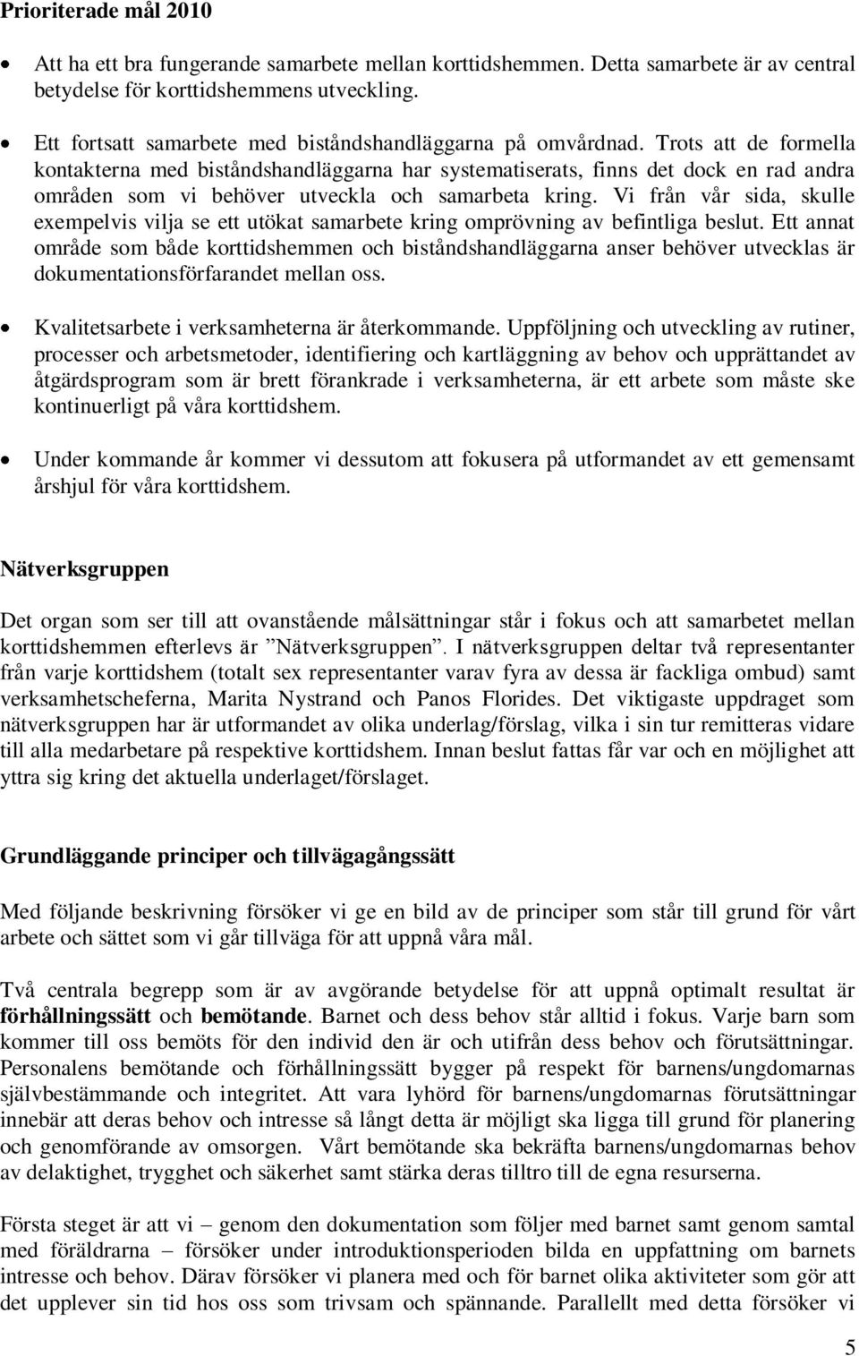 Trots att de formella kontakterna med biståndshandläggarna har systematiserats, finns det dock en rad andra områden som vi behöver utveckla och samarbeta kring.