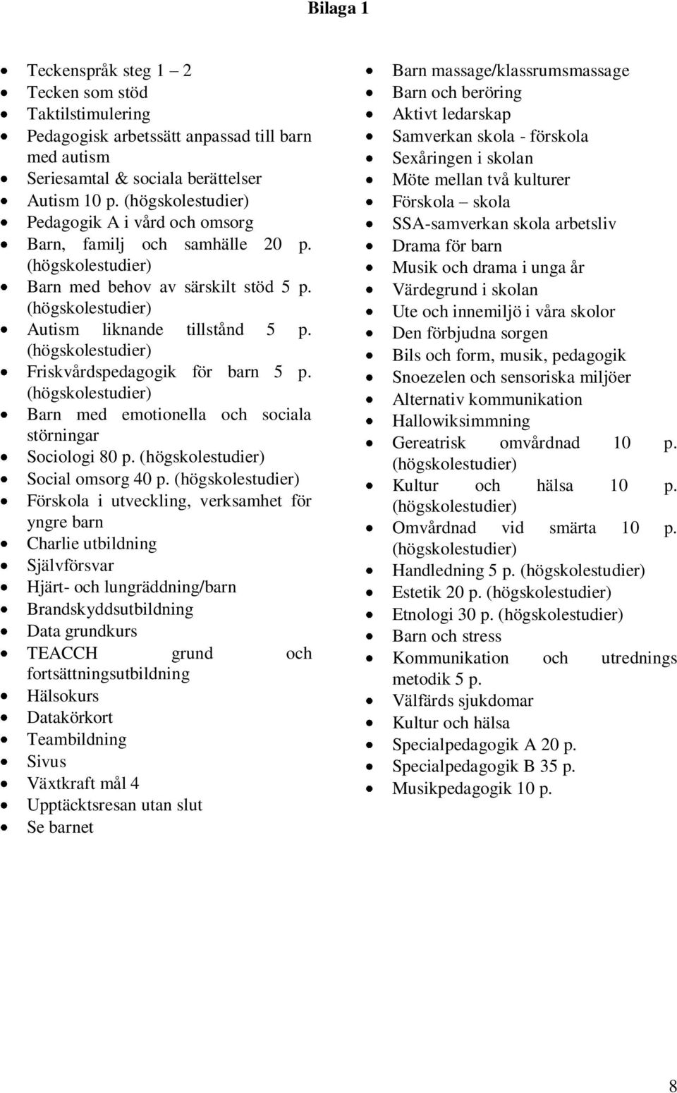 Barn med emotionella och sociala störningar Sociologi 80 p. Social omsorg 40 p.