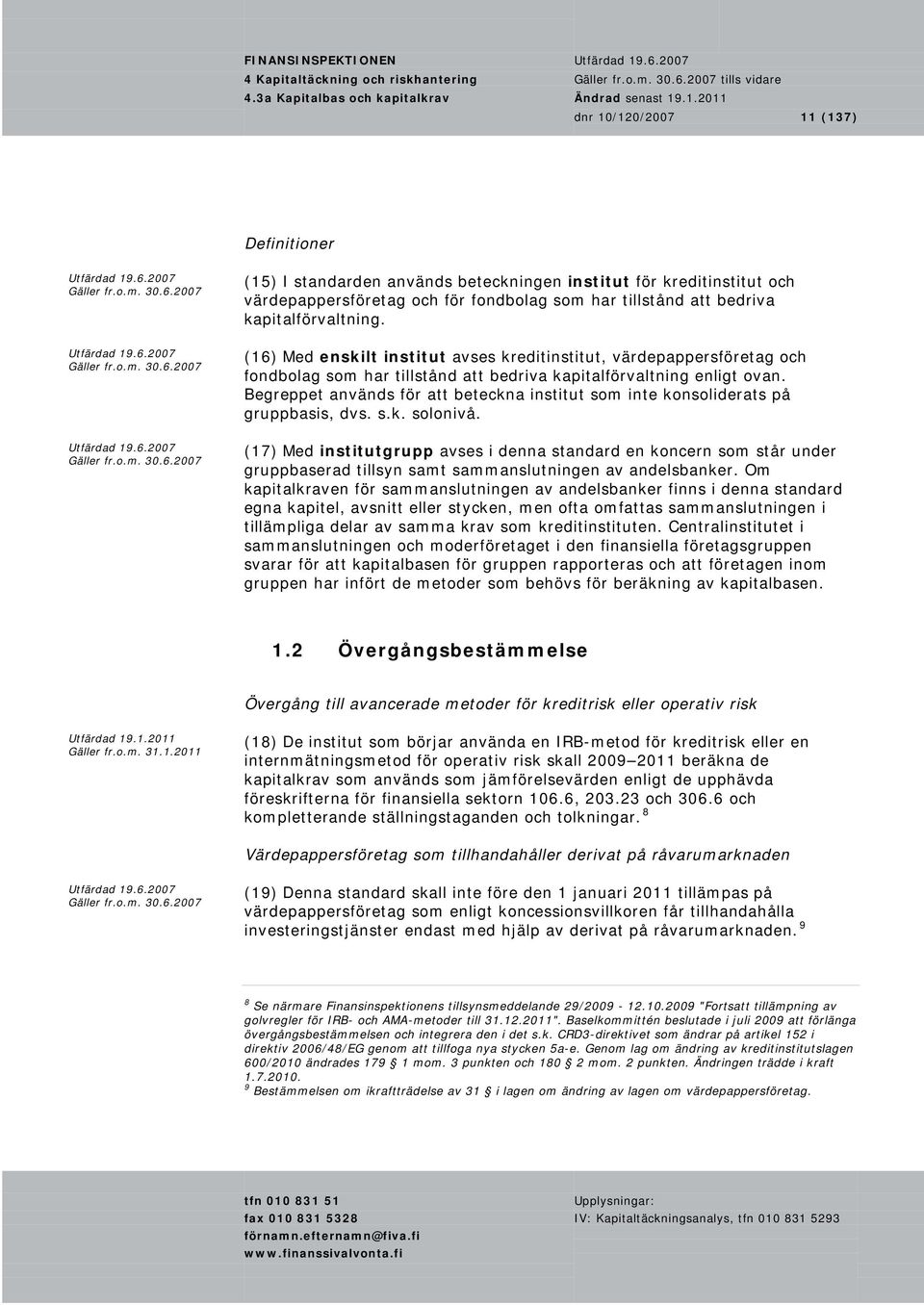 (16) Med enskilt institut avses kreditinstitut, värdepappersföretag och fondbolag som har tillstånd att bedriva kapitalförvaltning enligt ovan.