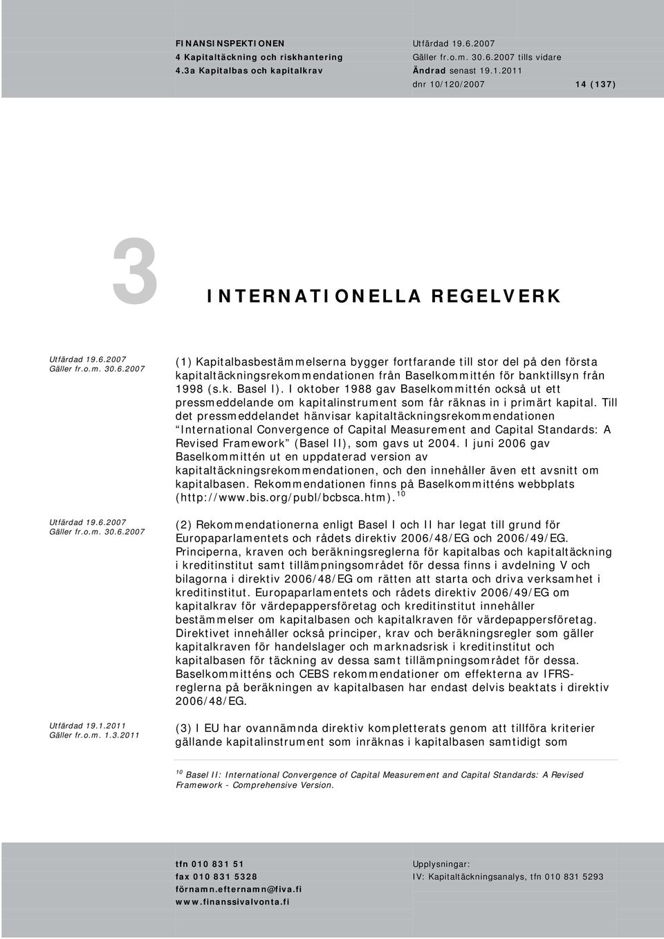 I oktober 1988 gav Baselkommittén också ut ett pressmeddelande om kapitalinstrument som får räknas in i primärt kapital.