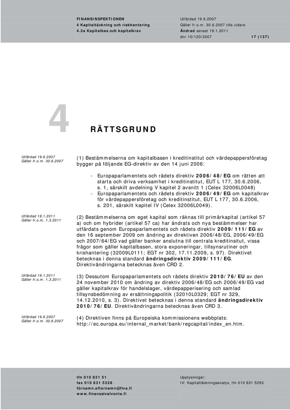 1, särskilt avdelning V kapitel 2 avsnitt 1 (Celex 32006L0048) Europaparlamentets och rådets direktiv 2006/49/EG om kapitalkrav för värdepappersföretag och kreditinstitut, EUT L 177, 30.6.2006, s.