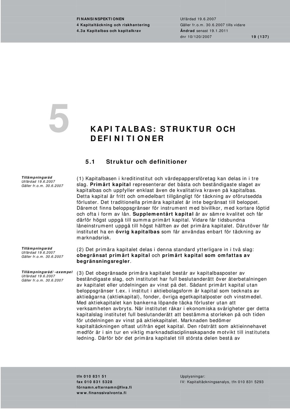 Primärt kapital representerar det bästa och beständigaste slaget av kapitalbas och uppfyller enklast även de kvalitativa kraven på kapitalbas.